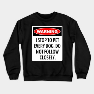 Warning, I Stop To Pet Every Dog - Funny Dog Lover Crewneck Sweatshirt